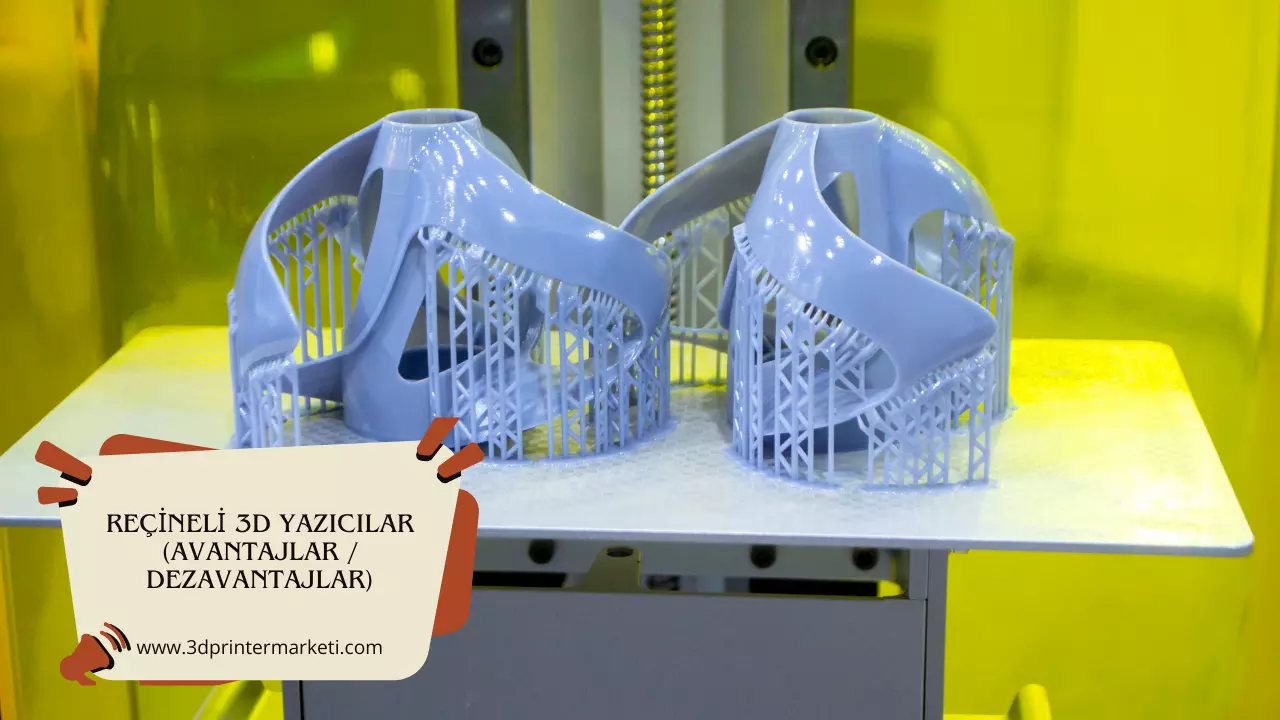 Reçineli 3D Yazıcılar (Avantajlar / Dezavantajlar)